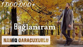 Namiq Qaraçuxurlu  Bağlanıram [upl. by Atnauqahs390]