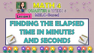 MATH 4  QUARTER 3 WEEK 6 LESSON 1  FINDING THE ELAPSED TIME IN MINUTES AND SECONDS  MELCBASED [upl. by Jocelin]