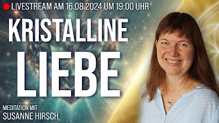 🔴LIVEMeditation  Kristalline Liebe  Susanne Hirsch  160824 um 1900 Uhr [upl. by Erdah]