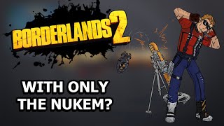 Can You Beat Borderlands 2 With ONLY The Nukem [upl. by Ddahc]