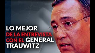 Lo mejor de la entrevista con el general Trauwitz [upl. by Chesney]