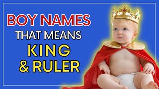 Boy Names that mean King  Baby Boy Names that means King or Ruler  Royal Names for Boys [upl. by Leach269]