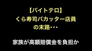 【バイトテロ】 くら寿司バカッター店員の末路･･･家族が高額賠償金を負担か [upl. by Monafo496]