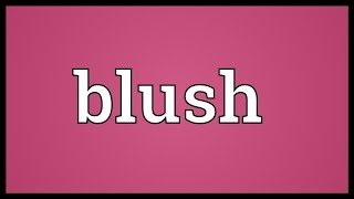 Blush Meaning [upl. by Garibold]