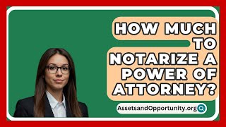 How Much To Notarize A Power Of Attorney  AssetsandOpportunityorg [upl. by Ahsinav]