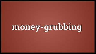 Moneygrubbing Meaning [upl. by Coltun]