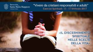 Esercizi Spirituali 2017  2° incontro quotIl discernimento spirituale nelle scelte della vitaquot [upl. by Sayette]