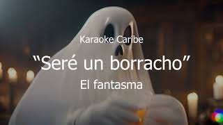 KARAOKE Seré un borracho  El fantasma  KARAOKE CARIBE [upl. by Alimrahs]