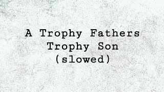 A Trophy Fathers Trophy Son slowed [upl. by Conners]