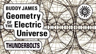 Buddy James Geometry of the Electric Universe  Thunderbolts [upl. by Hyams]