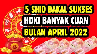 5 SHIO BAKAL SUKSES HOKI BANYAK CUAN BULAN APRIL 2022 [upl. by Pammi827]