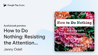 How to Do Nothing Resisting the Attention… by Jenny Odell · Audiobook preview [upl. by Rezeile]