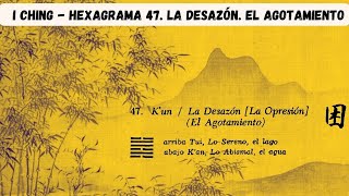 I Ching Hexagrama 47 EL AGOTAMIENTO LA DESAZÓN [upl. by Halla]