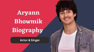 Aryann Bhowmik Biography Actor Age Height Weight Net Worth amp More [upl. by Enelcaj969]