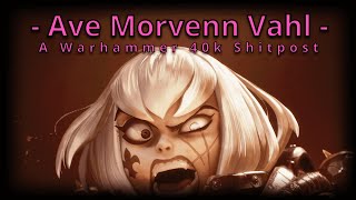 Ave Morvenn Vahl  Warhammer 40k Shitpost [upl. by Mccartan]