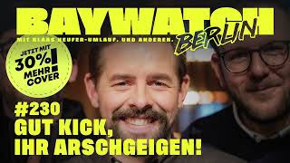 Gut Kick ihr Arschgeigen  Folge 230  Baywatch Berlin [upl. by Christensen]