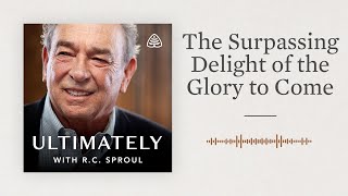 The Surpassing Delight of the Glory to Come Ultimately with RC Sproul [upl. by Miun654]