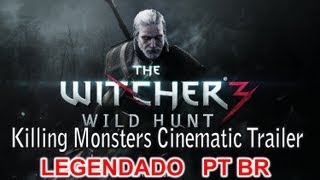 The Witcher 3 Wild Hunt  Killing Monsters Cinematic Trailer LEGENDADO PT BR 1080P [upl. by Nillad]