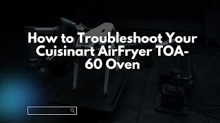 How to Troubleshoot Your Cuisinart AirFryer TOA60 Oven [upl. by Sitoiyanap]