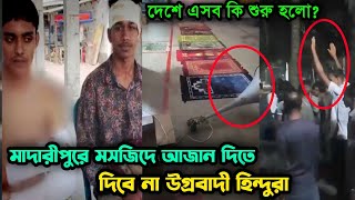 মাদারীপুরে মসজিদে আজান দিতে উগ্রবাদী হিন্দুদের বাধা  মুসলমানদের উপর আক্রমণ  এসব কি শুরু হলো [upl. by Samal]