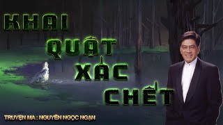 Nguyễn Ngọc Ngạn  Khai Quật xác Chết  Chuyện Ma Kinh Dị Có Thật Hay Nhất [upl. by Araz193]