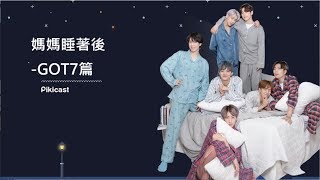 普效中字 媽媽睡著後：GOT7篇 Pikicast [upl. by Mendoza]