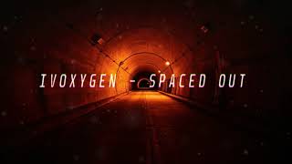 IVOXYGEN  SPACED OUT slowed  reverb [upl. by Tat]