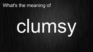 Whats the meaning of quotclumsyquot How to pronounce clumsy [upl. by Lipsey]