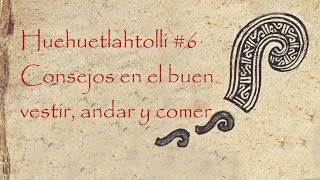 Huehuetlahtolli 6  Consejos para andar vestir y comer [upl. by Adlar]