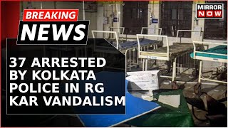 Kolkata Doctor Brutal Horror 37 Arrested In RG Kar Hospital Vandalism  Breaking News [upl. by Rourke36]