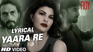 Yaara Re Song with Lyrics  Roy  Ranbir Kapoor  Arjun Rampal  Jacqueline Fernandez  TSERIES [upl. by Faust]