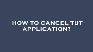 How to cancel tut application [upl. by Ppilihp]