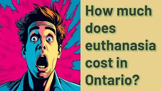 How much does euthanasia cost in Ontario [upl. by Ahsatsan]