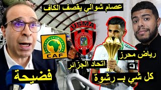 عصام شوالي يقصف الكاف و بسبب رياض محرز و اتحاد الجزائر  فضيحة 😱 [upl. by Magulac]