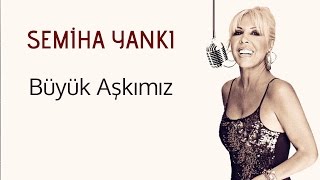 SEMİHA YANKI  BÜYÜK AŞKIMIZ [upl. by Jacobsohn]