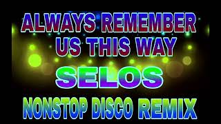 Always Remember Us This Way  Selos  Nonstop Disco Remix [upl. by Rapsac]