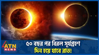 ৫০ বছর পর বিরল সূর্যগ্রহণ দিন হয়ে যাবে রাত  Solar Eclipse  Day will Become Night  ATN News [upl. by Brose]