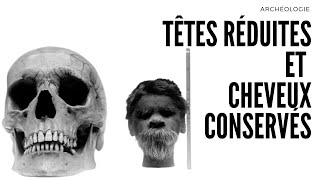 Têtes réduites et momies aux cheveux conservés [upl. by Aniv63]