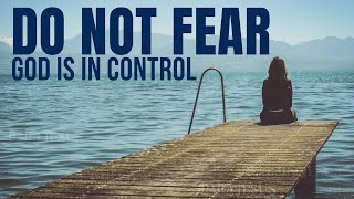 DO NOT FEAR God is in Control Christian Motivation [upl. by Leunamne]