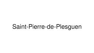 How to Pronounce SaintPierredePlesguen France [upl. by Mclyman]