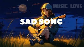 Sad song 🪷 Slowed amp Reverb ❤️ Love Song 😍 Heart Touching Song [upl. by Rust374]