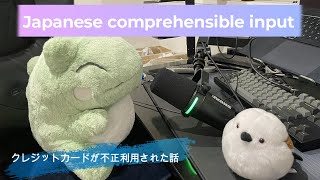 Japanese comprehensible input 19  クレジットカードが不正利用された話 [upl. by Naltiak]