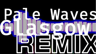 Pale Waves  GlasgowRemix [upl. by Oiznun]