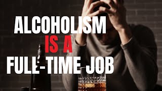 “ALCOHOLISM” The FullTime Job Nobody Wants [upl. by Namolos]