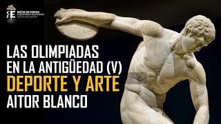 Las Olimpiadas en la Antigüedad 5 Deporte y Arte Aitor Blanco [upl. by Llednahs]