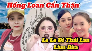 Hồng Loan cẩn thận le le đi Thái Lan làm bùa [upl. by Nayd413]