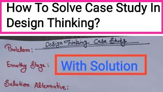 How to solve Case Study in Design Thinking Design Thinking Case Study With Solution [upl. by Htebilil338]