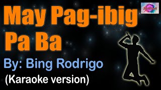 MAY PAGIBIG PA BA  Bing Rodrigo karaoke version [upl. by Wendalyn]