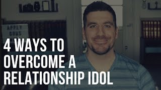 4 Ways to Overcome a Relationship Idol in Your Heart [upl. by Bethina]