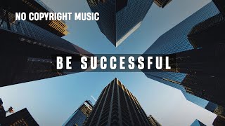 Be Successful No Copyright Music [upl. by Cimah525]